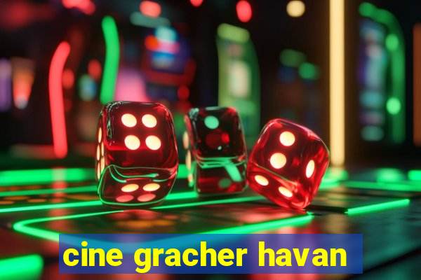 cine gracher havan